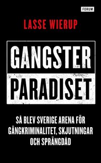 Gangsterparadiset : s blev Sverige arena fr gngkriminalitet,